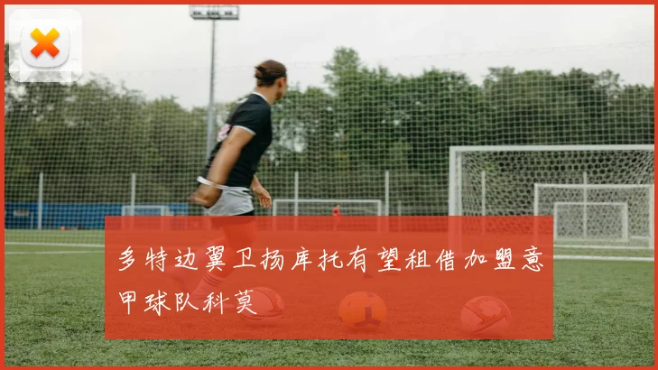 多特边翼卫扬库托有望租借加盟意甲球队科莫