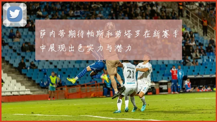 萨内蒂期待帕斯和劳塔罗在新赛季中展现出色实力与潜力